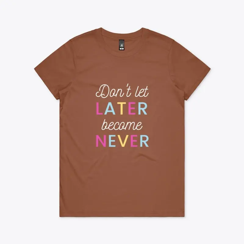 Don't Let Later Become Never